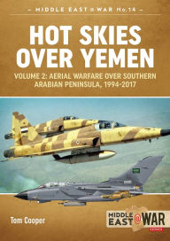 Title: Hot Skies Over Yemen: Aerial Warfare Over the Southern Arabian Peninsula: Volume 2 - 1994-2017, Author: Tom Cooper