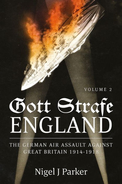 Gott Strafe England: The German Air Assault against Great Britain 1914-1918: Volume 2