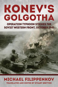 Title: Konev's Golgotha: Operation Typhoon Strikes the Soviet Western Front, October 1941, Author: Michael Filippenkov