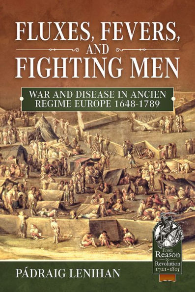 Fluxes, Fevers and Fighting Men: War and Disease in Ancien Regime Europe 1648-1789