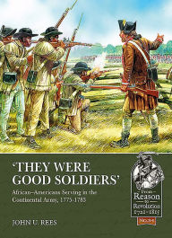 Title: 'They Were Good Soldiers': African-Americans Serving in the Continental Army, 1775-1783, Author: John U. Rees