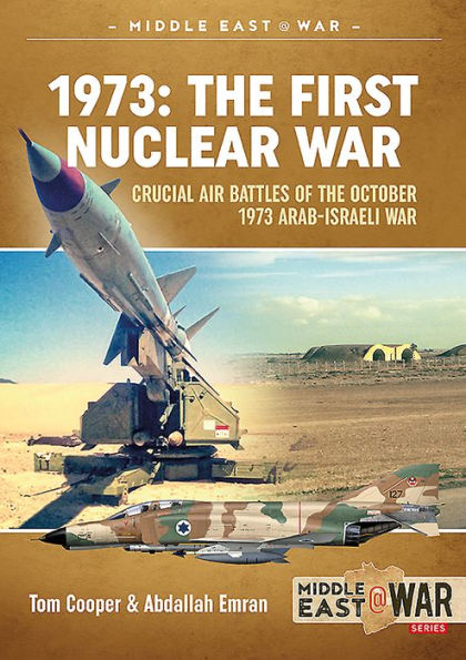1973 - The First Nuclear War: Crucial Air Battles of the October 1973 Arab-Israeli War
