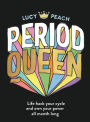 Period Queen: Life hack your cycle and own your power all month long