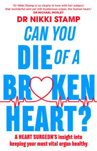 Title: Can You Die of a Broken Heart?: A heart surgeon's insight into keeping your most vital organ healthy, Author: Nikki Stamp