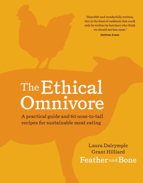 The Ethical Omnivore: A practical guide and 60 nose-to-tail recipes for sustainable meat eating