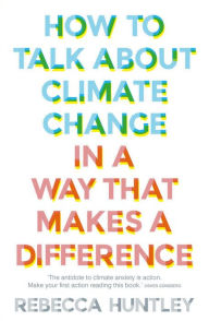 How to Talk About Climate Change in a Way That Makes a Difference