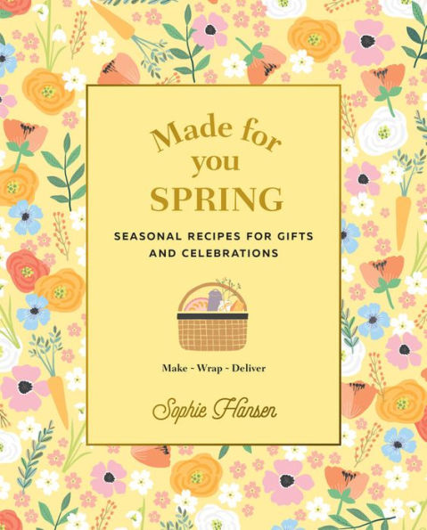 Made for You: Spring: Seasonal recipes for gifts and celebrations: Make, Wrap, Deliver