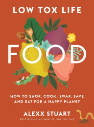 Free downloadable books to read online Low Tox Life Food: How to shop, cook, swap, save and eat for a happy planet by  9781911632894 