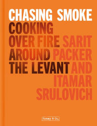 Title: Chasing Smoke: Cooking over Fire Around the Levant, Author: Sarit Packer