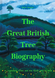 Title: The Great British Tree Biography: 50 legendary trees and the tales behind them, Author: Mark Hooper