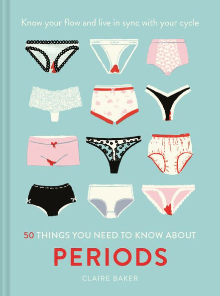 50 Things You Need to Know About Periods: Know your flow and live in sync with your cycle