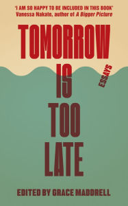 Title: Tomorrow Is Too Late: An Youth Manifesto for Climate Justice, Author: Grace Maddrell