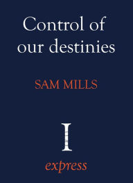 Title: Control of Our Destinies, Author: Sam Mills