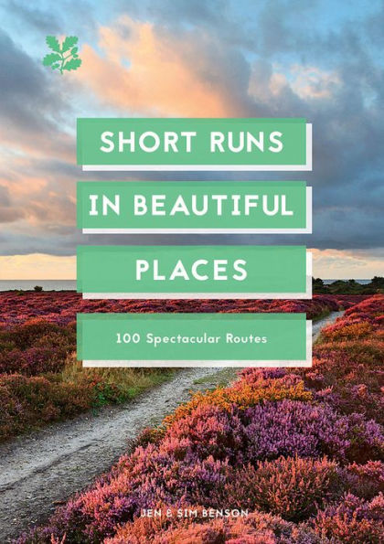 Short Runs in Beautiful Places: 100 Spectacular Routes