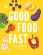 Good Food Fast: Delicious Recipes that Won't Waste Your Time