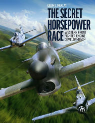 Best ebooks 2014 download The Secret Horsepower Race: Western Front Fighter Engine Development