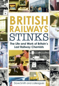 Title: British Railway Stinks: The Last Railway Chemists, Author: David Smith