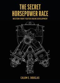 Ebooks for download The Secret Horsepower Race. Special Edition: DB 601: Western Front Fighter Engine Development 9781911658863 by Calum E Douglas
