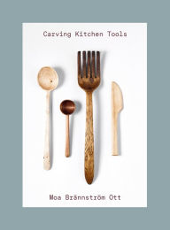 Title: Carving Kitchen Tools, Author: Moa Brännström Ott