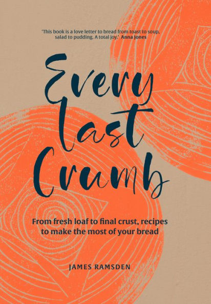 Every Last Crumb: From fresh loaf to final crust, recipes to make the most of your bread