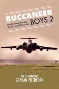 Title: Buccaneer Boys 2: More True Tales by those who flew the 'Last All-British Bomber', Author: Graham Pitchfork