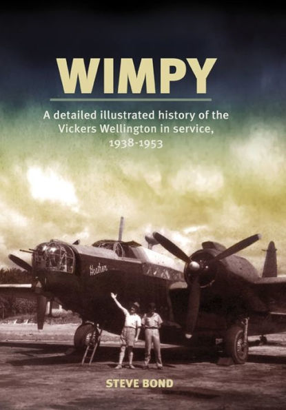 Wimpy: A Detailed Illustrated History of the Vickers Wellington in Service, 1938-1953