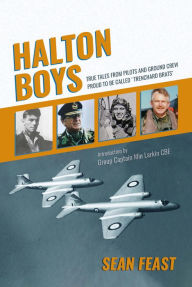 Title: Halton Boys: True Tales from Pilots and Ground Crew Proud to be Called 'Trenchard Brats', Author: Sean Feast