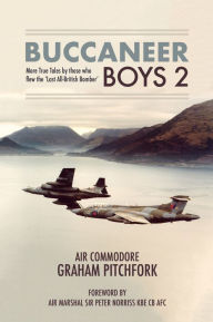 Title: Buccaneer Boys 2: More True Tales by those who flew the 'Last All-British Bomber', Author: Graham Pitchfork