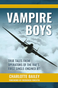 Title: Vampire Boys: True Tales from Operators of the RAF's First Single-Engined Jet, Author: Charlotte Bailey