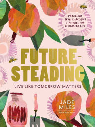 Google books download link Futuresteading: Live like tomorrow matters: Practical skills, recipes and rituals for a simpler life by  CHM DJVU