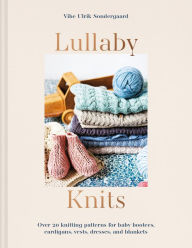 Title: Lullaby Knits: Over 20 knitting patterns for baby booties, cardigans, vests, dresses and blankets, Author: Vibe Ulrik Sondergaard