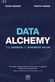 Title: Data Alchemy: The Genesis of Business Value, Author: Tirath Virdee