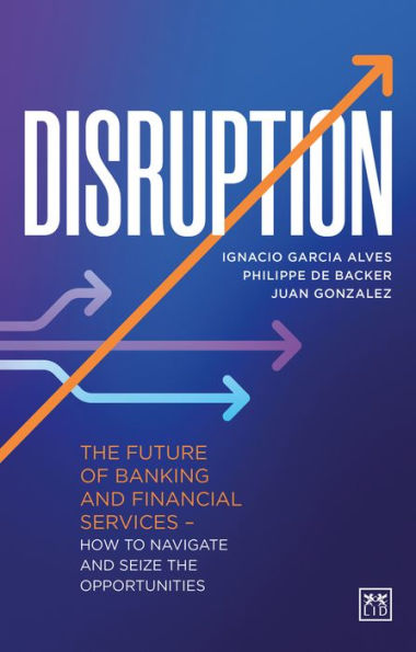 Disruption: the future of banking and financial services - how to navigate seize opportunities