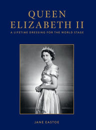 Download books for free on android tablet Queen Elizabeth II: A Lifetime Dressing for the World Stage  by Jane Eastoe, Jane Eastoe in English