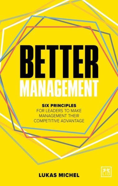 Better Management: Six principles for leaders to make management their competitive advantage
