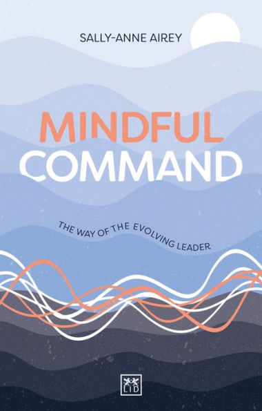 Mindful Command: the Way OF Evolving Leader - HIGHLY COMMENDED LEADERSHIP BOOK 2024