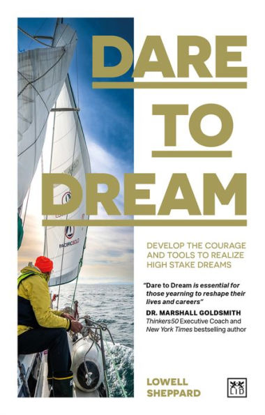 Dare to Dream: Develop the Courage and Tools Realize High Stake Dreams