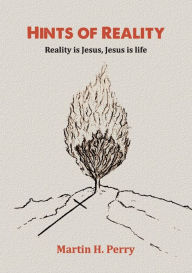 Title: Hints of Reality: Reality is Jesus, Jesus is life, Author: Martin H Perry