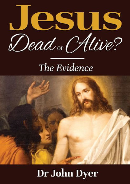 Jesus - Dead or Alive?: The Evidence