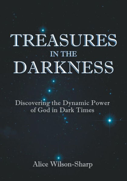 Treasures in the Darkness: Discovering the Dynamic Power of God in Dark Times