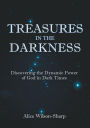 Treasures in the Darkness: Discovering the Dynamic Power of God in Dark Times