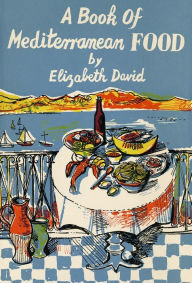 Title: A Book of Mediterranean Food, Author: Elizabeth David