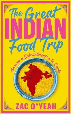 The Great Indian Food Trip: Around a Subcontinent ï¿½ la Carte