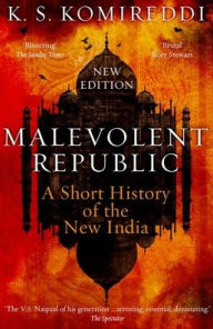 Title: Malevolent Republic: A Short History of the New India, Author: K.S. Komireddi