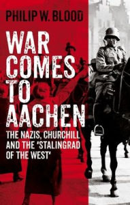 Ebooks textbooks free download War Comes to Aachen: The Nazis, Churchill and the 'Stalingrad of the West' by Philip W. Blood 9781911723691  in English