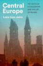 Central Europe: The Death of a Civilization and the Life of an Idea