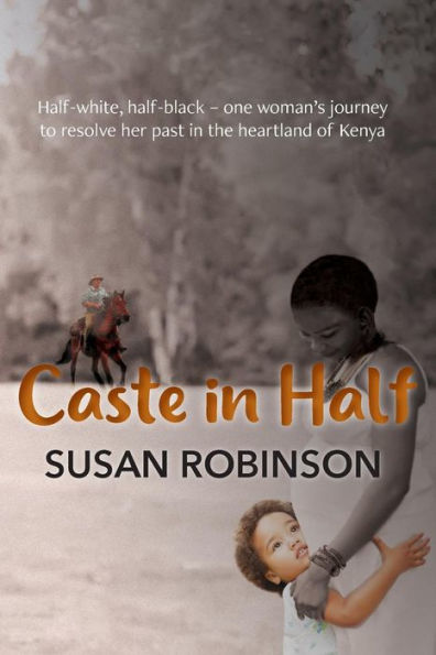 Caste Half: Half-white, half-black - one woman's journey to resolve her past the heartland of Kenya