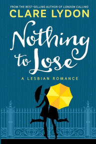 Title: Nothing To Lose: A Lesbian Romance, Author: Clare Lydon