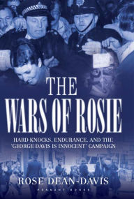 Title: The Wars of Rosie: Hard Knocks, Endurance, and the 'George Davis is Innocent' Campaign, Author: Rose Dean-Davis