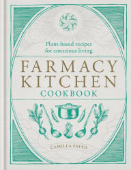 Title: Farmacy Kitchen Cookbook: Plant-based recipes for a conscious way of life, Author: Camilla Fayed